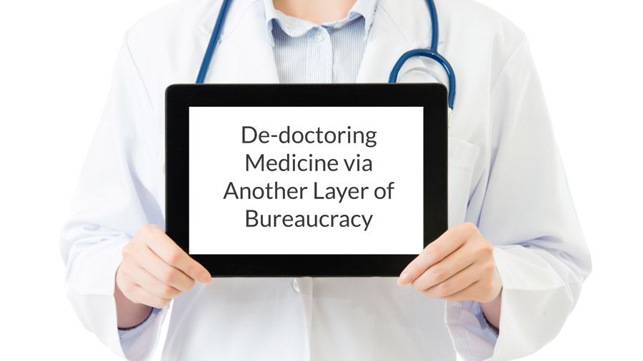 De-doctoring medicine via another layer of bureaucracy